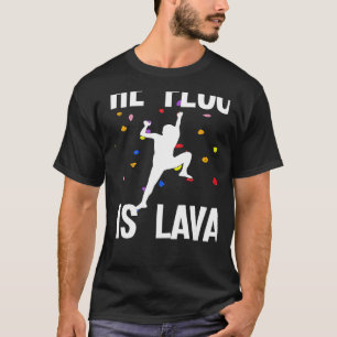 The Floor Is Lava Bouldering And Climbing   T-Shirt