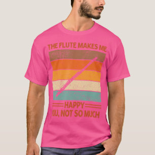 The Flute Makes Me Happy Funny Flute Player Flutis T-Shirt