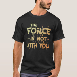 The force is not with you T-Shirt
