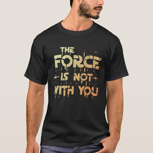 The force is not with you T-Shirt (Front)