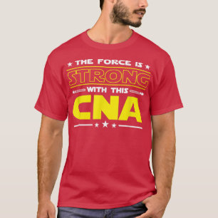 The Force is Strong With This CNA Funny Job gift T-Shirt