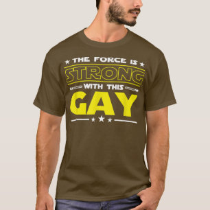 The Force is Strong With This Gay Funny men women  T-Shirt