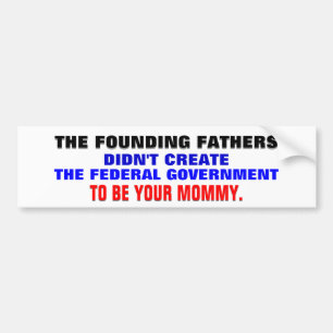 The founding fathers & gov't as your mummy. bumper sticker