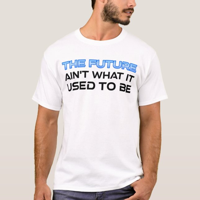 The Future Ain't What It Used To Be T-Shirt (Front)