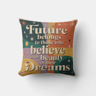 The Future Belongs To Those Who Believe In Cushion