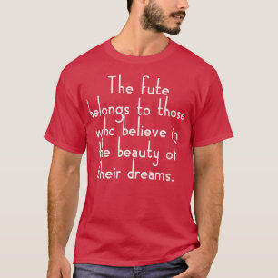 The future belongs to those who believe in the bea T-Shirt