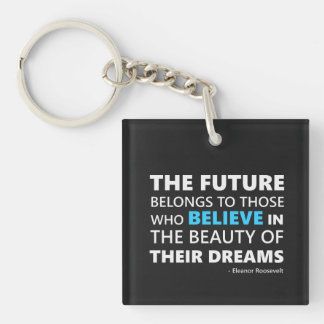 The future belongs to those who believe key ring