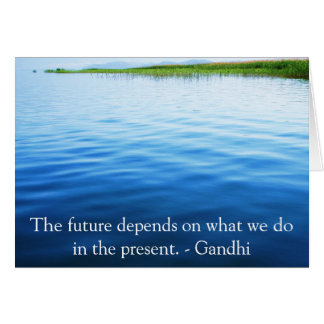 The future depends on what we do in the present.
