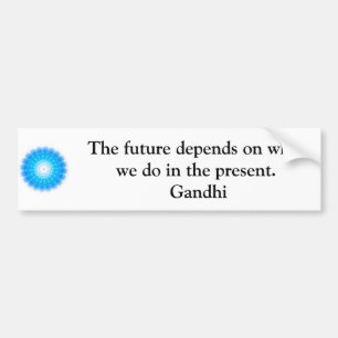 The future depends on what we do in the present. bumper sticker