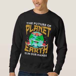 The Future of Our Planet is in Our Hands for Cute Sweatshirt