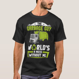 The Garbage Guy World's A Mess Without Me Trash Co T-Shirt