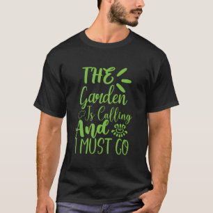 The Garden is Calling and I Must Go Garden Gardene T-Shirt