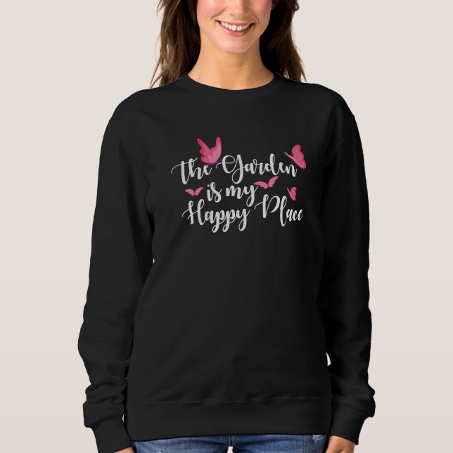 The Garden Is My Happy Place Gardening Hogricultur Sweatshirt (Front)