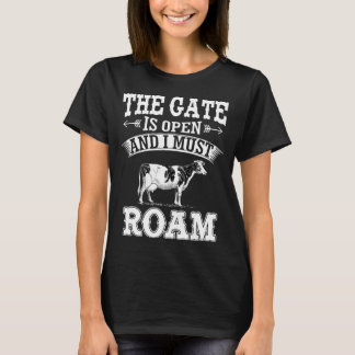 The Gate Is Open And I Must Roam Cow Funny T-Shirt