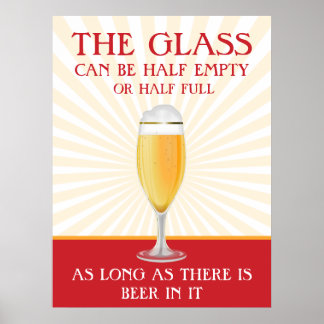The Glass can be Half Full Beer Poster