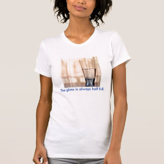 The glass is always half full T-Shirt