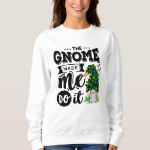 The Gnome Made Me Do It Christmas Gnome Sweatshirt