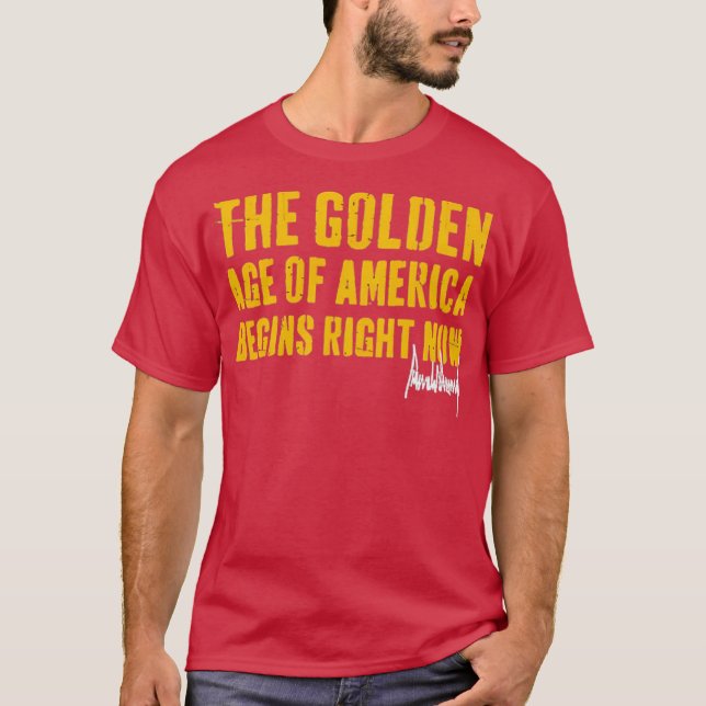 The Golden Age Of America Begins Right Now T-Shirt (Front)