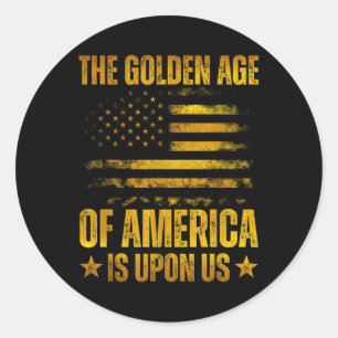 The Golden Age Of America Is Upon Us Funny Trump Classic Round Sticker