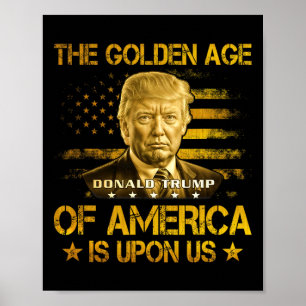 The Golden Age Of America Is Upon Us Funny Trump G Poster