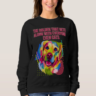 The Golden Gets Along with Everyone  Golden Retrie Sweatshirt