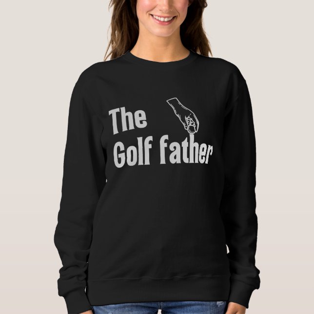 The Golf Father Funny Saying Golfing Golfer Ball H Sweatshirt (Front)