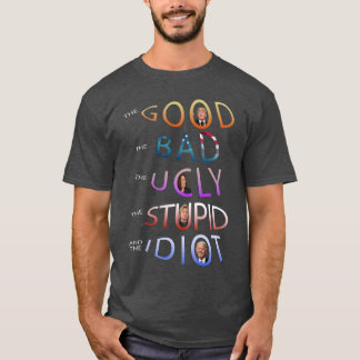 THE GOOD - BAD - UGLY - STUPID AND THE IDIOT  T-Sh T-Shirt