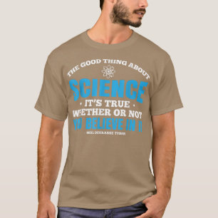 The Good Thing About Science Is That Its True T-Shirt