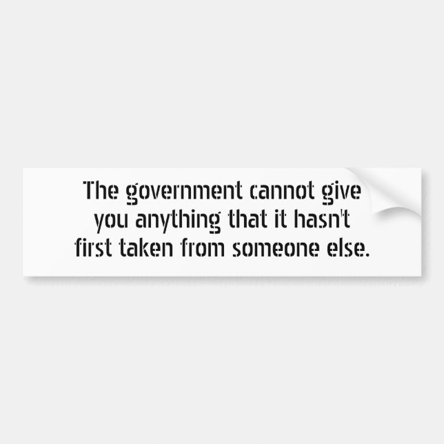 The government cannot give you anything that it... bumper sticker (Front)