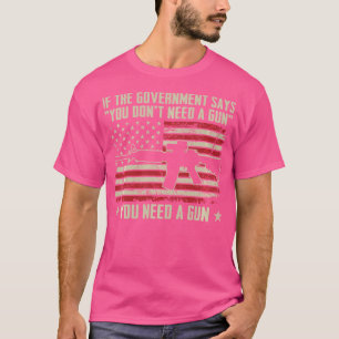 The Government Says You Don'T Need A Gun Funny Pro T-Shirt