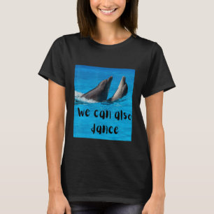 The great dancing idea We can also dance dancing w T-Shirt