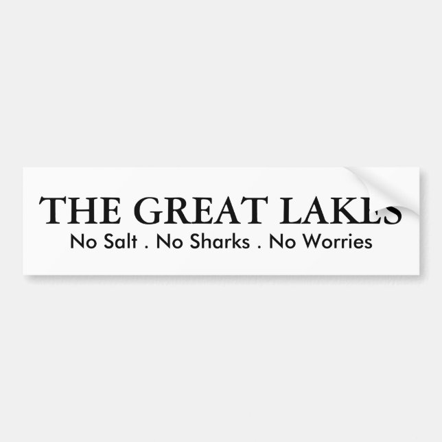 The Great Lakes - no salt, no sharks, no worries Bumper Sticker (Front)