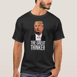The Great Thinker All He Has To Do Is Think About T-Shirt