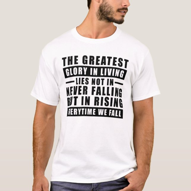 The greatest glory in living lies not in never fal T-Shirt (Front)