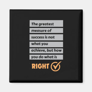 The Greatest Measure Of Success Do What Is Right.  Magnet