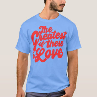 the greatest of these is love T-Shirt