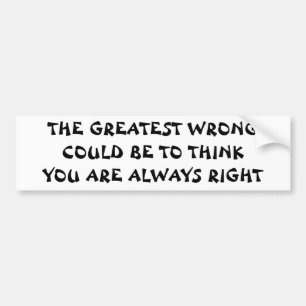 The Greatest Wrong, Thinking You're Always Right Bumper Sticker