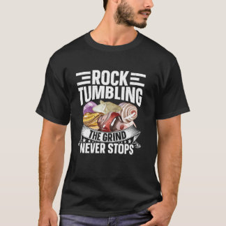 The Grind Never Stops For Rock Tumbler T-Shirt