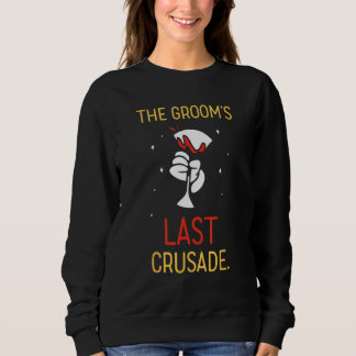 The Groom s Last Crusade Bachelor Groom Team Bride Sweatshirt