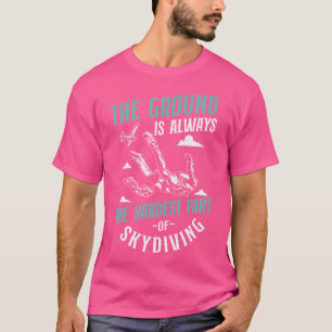 The Ground Is Always The Hardest Part Of Skydiving T-Shirt