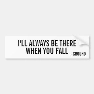 The ground will always be there when you fall bumper sticker