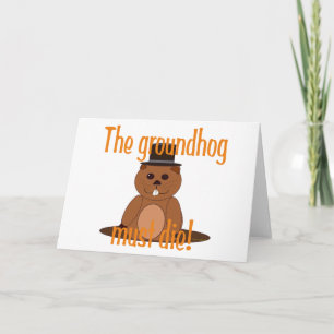 The groundhog must die! card