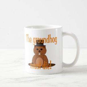 The groundhog must die! coffee mug