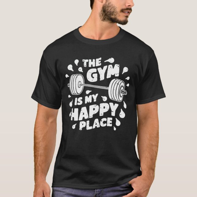 The Gym Is My Happy Place. Funny Gym T-Shirt (Front)