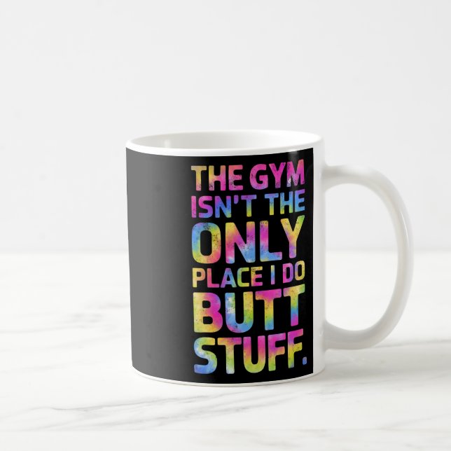 The Gym Isn't Only Place I Do Butt Stuff At The Gy Coffee Mug (Right)