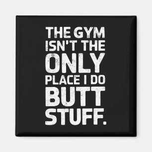 The Gym Isn't Only Place I Do Butt Stuff At The Gy Magnet