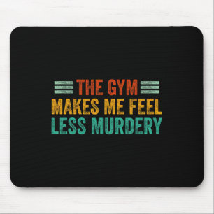 The Gym Makes Me Feel Less Murdery Funny Workout G Mouse Pad