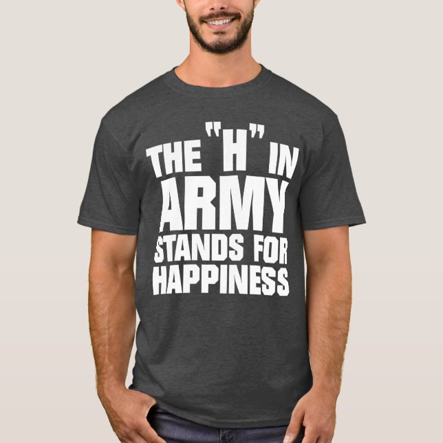 The H In Army Stands For Happiness Funny Meme Mili T-Shirt (Front)