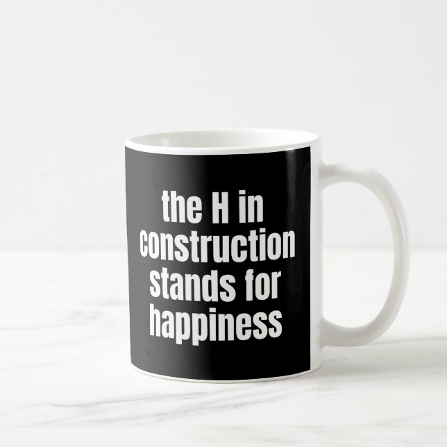 The H In Construction Stands For Happiness Funny Coffee Mug (Right)