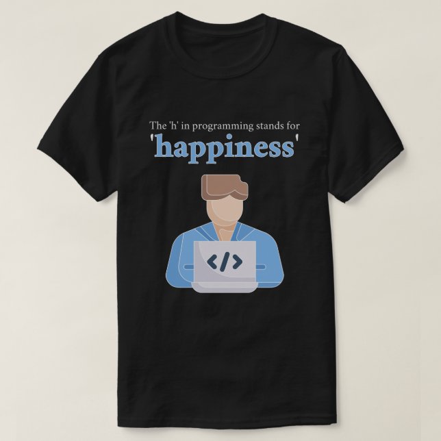 The "h" in Programming Stands for Happiness T-Shirt (Design Front)